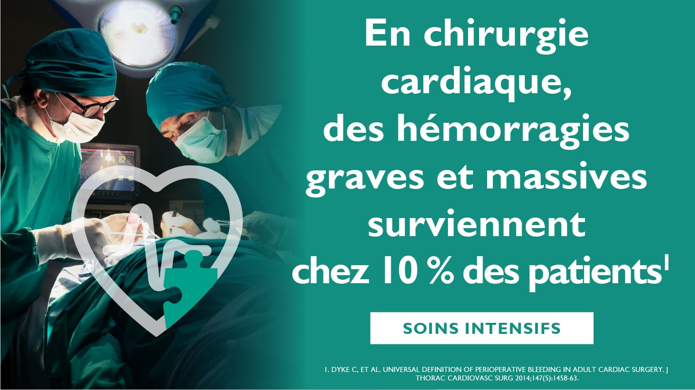 En chirurgie cardiaque, des hémorragies graves et massives surviennent chez 10 % des patients, sources:. Dyke C, et al. Universal definition of perioperative bleeding in adult cardiac surgery. J Thorac Cardiovasc Surg 2014;147(5):1458-63.