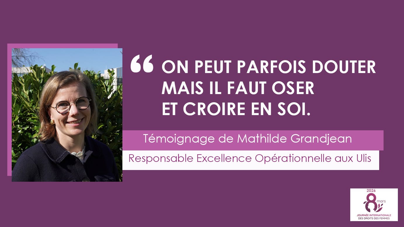 ON PEUT PARFOIS DOUTER MAIS IL FAUT OSER ET CROIRE EN SOI. Témoignage de Mathilde Grandjean, Responsable Excellence opérationnelle aux Ulis